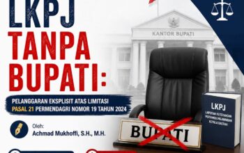 LKPJ Tanpa Bupati: Pelanggaran Eksplisit Atas Limitasi Pasal 21 Permendagri Nomor 19 Tahun 2024